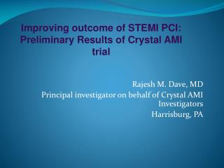 Rajesh M. Dave, MD Principal investigator on behalf of Crystal AMI Investigators Harrisburg, PA