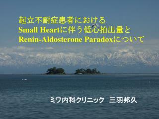 起立不耐症患者における Small Heart に伴う低心拍出量と Renin-Aldosterone Paradox について 		ミワ内科クリニック　三羽邦久