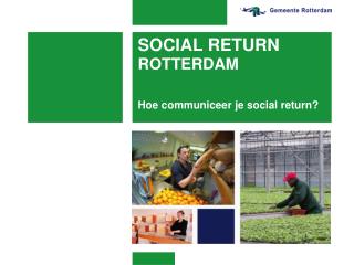 SOCIAL RETURN ROTTERDAM Hoe communiceer je social return?