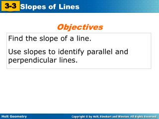 Find the slope of a line. Use slopes to identify parallel and perpendicular lines.