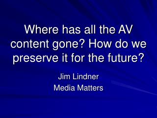 Where has all the AV content gone? How do we preserve it for the future?