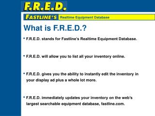 F.R.E.D. stands for Fastline’s Realtime Equipment Database.