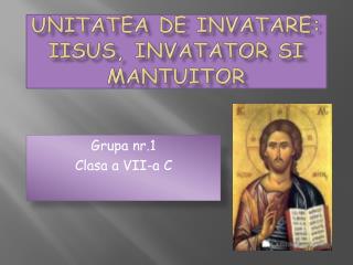 Unitatea de invatare : Iisus , Invatator si Mantuitor