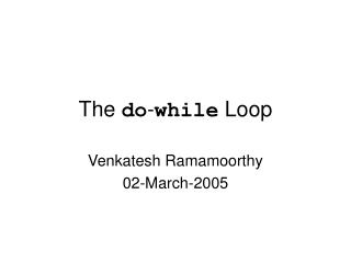 The do - while Loop