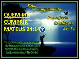 QUEM IRA CUMPRIR MATEUS 24:14