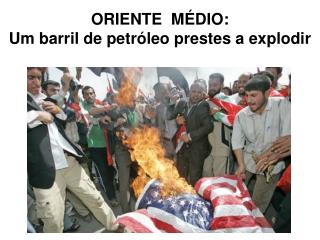 ORIENTE MÉDIO: Um barril de petróleo prestes a explodir