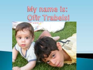 My name is: Ofir Trabelsi