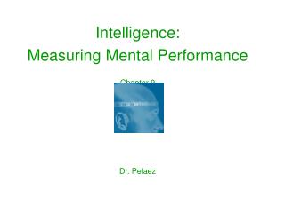 Intelligence: Measuring Mental Performance Chapter 9 Dr. Pelaez
