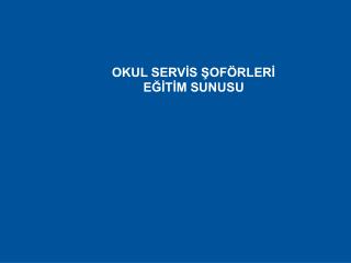 OKUL SERVİS ŞOFÖRLERİ EĞİTİM SUNUSU