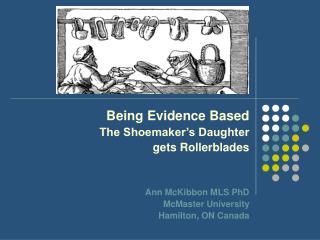 Being Evidence Based The Shoemaker’s Daughter gets Rollerblades Ann McKibbon MLS PhD