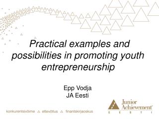 Practical examples and possibilities in promoting youth entrepreneurship Epp Vodja JA Eesti