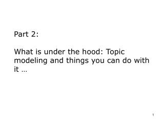 Part 2: What is under the hood: Topic modeling and things you can do with it …