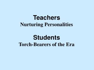 Teachers Nurturing Personalities Students Torch-Bearers of the Era