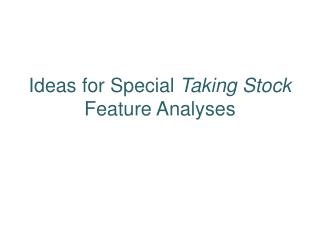 Ideas for Special Taking Stock Feature Analyses