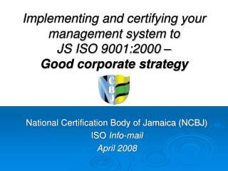 Implementing and certifying your management system to JS ISO 9001:2000 – Good corporate strategy