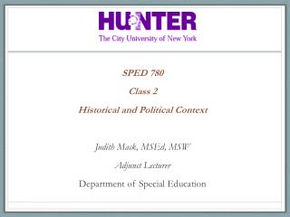 SPED 780 Class 2 Historical and Political Context Judith Mack, MSEd , MSW Adjunct Lecturer