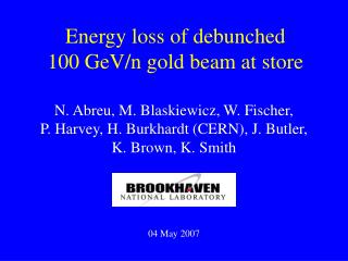 Energy loss of debunched 100 GeV/n gold beam at store