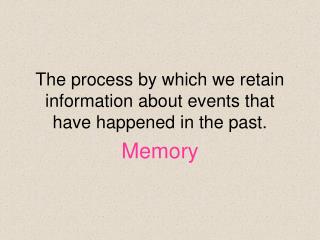 The process by which we retain information about events that have happened in the past.