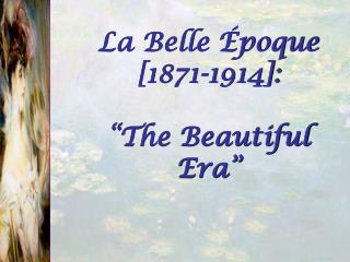 La Belle Époque [1871-1914]: “The Beautiful Era”