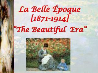 La Belle Époque [1871-1914] “The Beautiful Era”