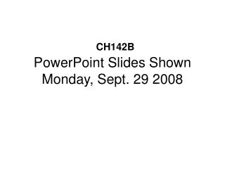 PowerPoint Slides Shown Monday, Sept. 29 2008