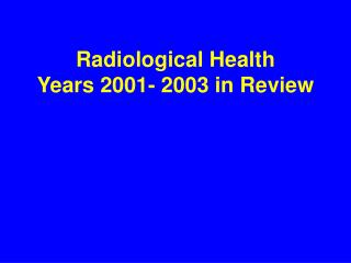 Radiological Health Years 2001- 2003 in Review