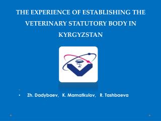 THE EXPERIENCE Of ESTABLISHING THE VETERINARY STATUTORY BODY IN KYRGYZSTAN