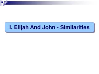 I. Elijah And John - Similarities