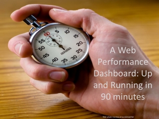 A Web Performance Dashboard: Up and Running in 90 minutes