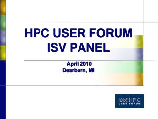 HPC USER FORUM ISV PANEL April 2010 Dearborn, MI