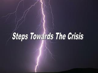 Steps Towards The Crisis