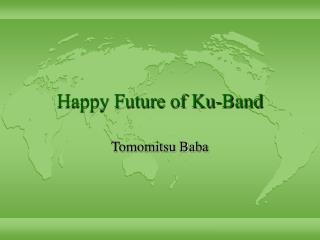 Happy Future of Ku-Band