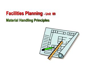 Facilities Planning - Unit 09 Material Handling Principles