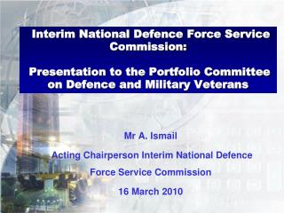 Mr A. Ismail Acting Chairperson Interim National Defence Force Service Commission 16 March 2010