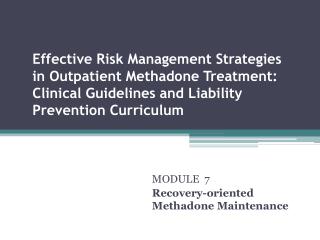 MODULE 7 Recovery-oriented Methadone Maintenance