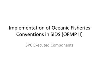 Implementation of Oceanic Fisheries Conventions in SIDS (OFMP II)