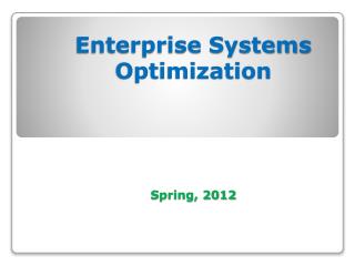 Enterprise Systems Optimization Spring, 2012