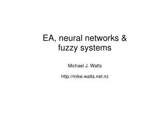 EA, neural networks &amp; fuzzy systems Michael J. Watts mike.watts.nz