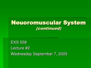 Neuoromuscular System (continued)