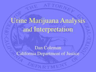 Urine Marijuana Analysis and Interpretation Dan Coleman California Department of Justice