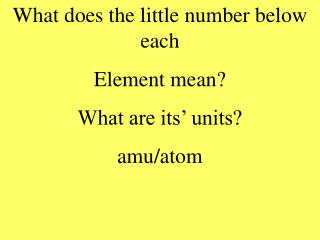 What does the little number below each Element mean? What are its’ units? amu/atom