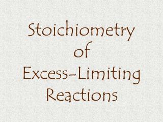 Stoichiometry of Excess-Limiting Reactions