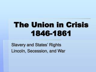 The Union in Crisis 1846-1861