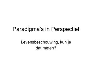 Paradigma’s in Perspectief