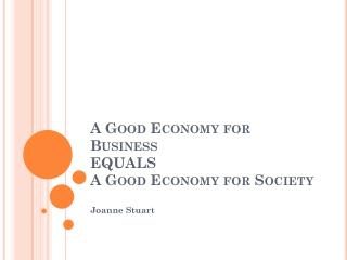 A Good Economy for Business EQUALS A Good Economy for Society