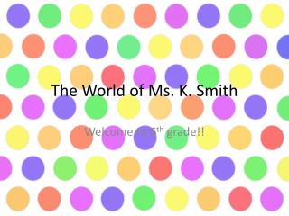 The World of Ms. K. Smith