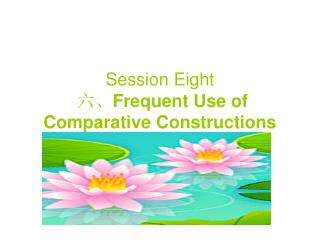 Session Eight 六、 Frequent Use of Comparative Constructions