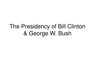The Presidency of Bill Clinton &amp; George W. Bush