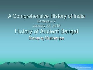 A Comprehensive History of India Lecture – 7 January 22, 2012 History of Ancient Bengal