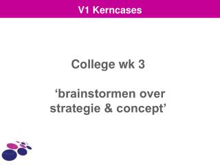 College wk 3 ‘brainstormen over strategie &amp; concept’